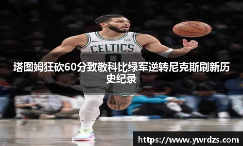塔图姆狂砍60分致敬科比绿军逆转尼克斯刷新历史纪录